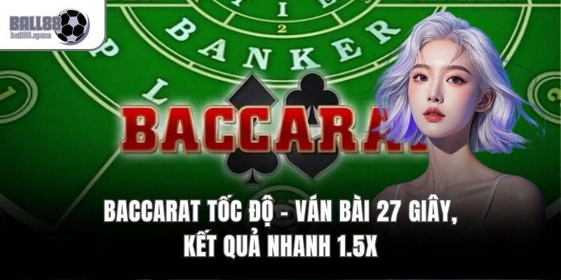 Baccarat Tốc Độ – Ván Bài 27 Giây, Kết Quả Nhanh 1.5x