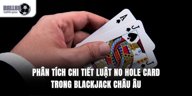 Blackjack Châu Âu 2 Bộ Bài – Quy Tắc S17 & No Hole Card