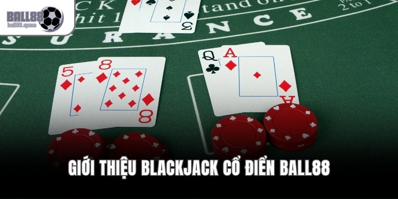 Blackjack Cổ Điển – 8 Bộ Bài Cùng Tỷ Lệ Trả Thưởng 3:2