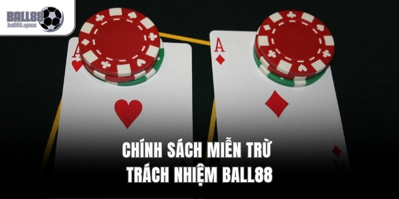 Miễn Trừ Trách Nhiệm Ball88 – Chính Sách Chi Tiết Nhất 2026