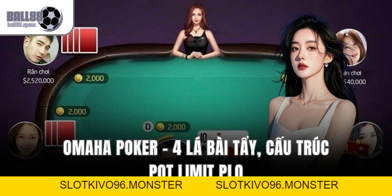 Omaha Poker - 4 Lá Bài Tẩy, Cấu Trúc Pot Limit Plo